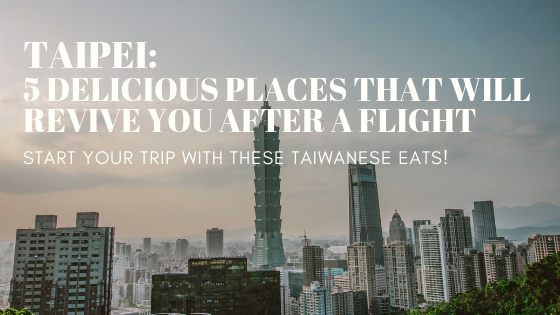 Taipei: 5 Delicious Places That Will Revive You After a Flight